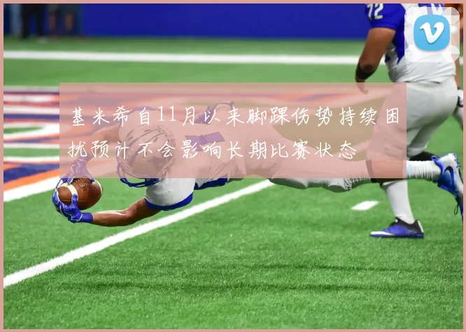 基米希自11月以来脚踝伤势持续困扰预计不会影响长期比赛状态