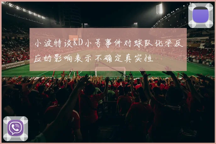 小波特谈KD小号事件对球队化学反应的影响表示不确定真实性
